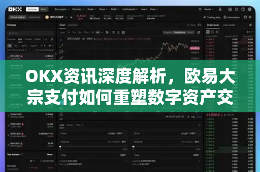 OKX资讯深度解析，欧易大宗支付如何重塑数字资产交易生态