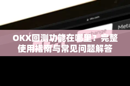 OKX回测功能在哪里?完整使用指南与常见问题解答-第1张图片-欧易官方注册 - OKX官网下载 | 数字加密货币交易所 OKX回测功能在哪里?完整使用指南与常见问题解答-第1张图片-欧易官方注册 - OKX官网下载 | 数字加密货币交易所