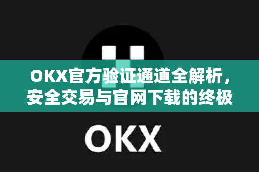 OKX官方验证通道全解析,安全交易与官网下载的终极指南-第1张图片-欧易官方注册 - OKX官网下载 | 数字加密货币交易所 OKX官方验证通道全解析,安全交易与官网下载的终极指南-第1张图片-欧易官方注册 - OKX官网下载 | 数字加密货币交易所