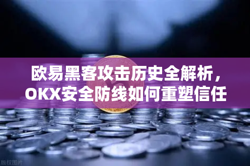 欧易黑客攻击历史全解析,OKX安全防线如何重塑信任?-第1张图片-欧易官方注册 - OKX官网下载 | 数字加密货币交易所 欧易黑客攻击历史全解析,OKX安全防线如何重塑信任?-第1张图片-欧易官方注册 - OKX官网下载 | 数字加密货币交易所