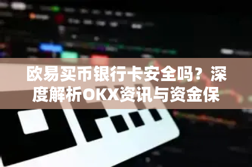 欧易买币银行卡安全吗?深度解析OKX资讯与资金保护指南-第1张图片-欧易官方注册 - OKX官网下载 | 数字加密货币交易所 欧易买币银行卡安全吗?深度解析OKX资讯与资金保护指南-第1张图片-欧易官方注册 - OKX官网下载 | 数字加密货币交易所