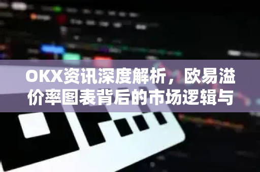 OKX资讯深度解析,欧易溢价率图表背后的市场逻辑与投资策略-第1张图片-欧易官方注册 - OKX官网下载 | 数字加密货币交易所 OKX资讯深度解析,欧易溢价率图表背后的市场逻辑与投资策略-第1张图片-欧易官方注册 - OKX官网下载 | 数字加密货币交易所