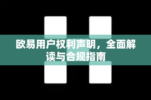 欧易用户权利声明,全面解读与合规指南-第1张图片-欧易官方注册 - OKX官网下载 | 数字加密货币交易所 欧易用户权利声明,全面解读与合规指南-第1张图片-欧易官方注册 - OKX官网下载 | 数字加密货币交易所