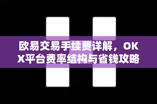 欧易交易手续费详解,OKX平台费率结构与省钱攻略-第1张图片-欧易官方注册 - OKX官网下载 | 数字加密货币交易所 欧易交易手续费详解,OKX平台费率结构与省钱攻略-第1张图片-欧易官方注册 - OKX官网下载 | 数字加密货币交易所