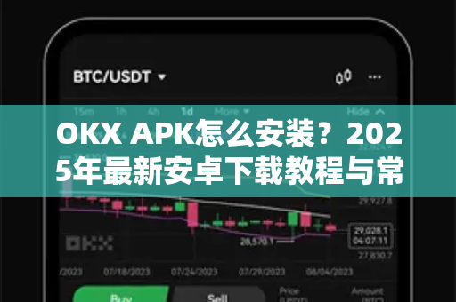 OKX APK怎么安装?2025年最新安卓下载教程与常见问题解答-第1张图片-欧易官方注册 - OKX官网下载 | 数字加密货币交易所 OKX APK怎么安装?2025年最新安卓下载教程与常见问题解答-第1张图片-欧易官方注册 - OKX官网下载 | 数字加密货币交易所