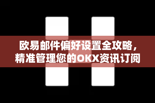 欧易邮件偏好设置全攻略,精准管理您的OKX资讯订阅-第1张图片-欧易官方注册 - OKX官网下载 | 数字加密货币交易所 欧易邮件偏好设置全攻略,精准管理您的OKX资讯订阅-第1张图片-欧易官方注册 - OKX官网下载 | 数字加密货币交易所
