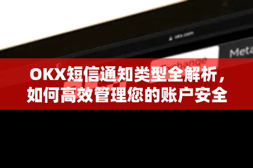 OKX短信通知类型全解析,如何高效管理您的账户安全与交易提醒-第1张图片-欧易官方注册 - OKX官网下载 | 数字加密货币交易所 OKX短信通知类型全解析,如何高效管理您的账户安全与交易提醒-第1张图片-欧易官方注册 - OKX官网下载 | 数字加密货币交易所