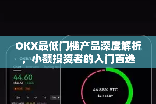 OKX最低门槛产品深度解析,小额投资者的入门首选-第1张图片-欧易官方注册 - OKX官网下载 | 数字加密货币交易所 OKX最低门槛产品深度解析,小额投资者的入门首选-第1张图片-欧易官方注册 - OKX官网下载 | 数字加密货币交易所