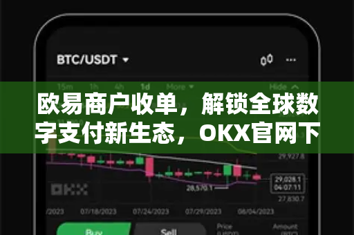 欧易商户收单，解锁全球数字支付新生态，OKX官网下载助力商户高效拓展
