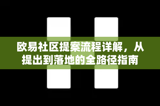 欧易社区提案流程详解，从提出到落地的全路径指南