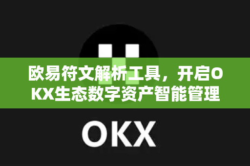 欧易符文解析工具，开启OKX生态数字资产智能管理新时代