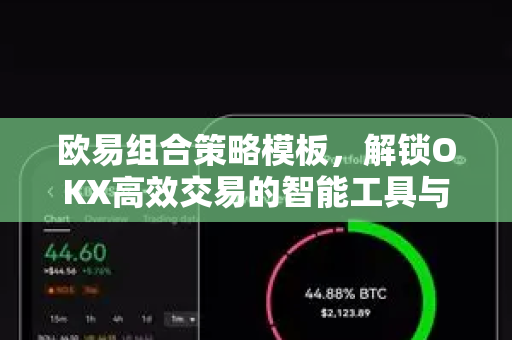 欧易组合策略模板，解锁OKX高效交易的智能工具与实战指南