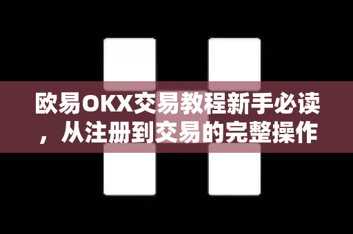 欧易OKX交易教程新手必读,从注册到交易的完整操作指南-第1张图片-欧易官方注册 - OKX官网下载 | 数字加密货币交易所 欧易OKX交易教程新手必读,从注册到交易的完整操作指南-第1张图片-欧易官方注册 - OKX官网下载 | 数字加密货币交易所