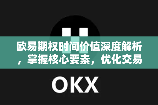 欧易期权时间价值深度解析，掌握核心要素，优化交易策略