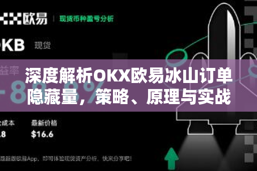 深度解析OKX欧易冰山订单隐藏量，策略、原理与实战应用全攻略