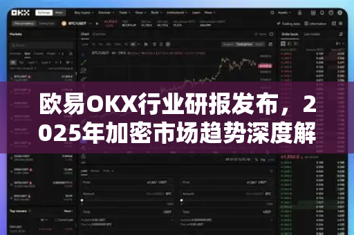 欧易OKX行业研报发布,2025年加密市场趋势深度解析与投资策略指南-第1张图片-欧易官方注册 - OKX官网下载 | 数字加密货币交易所 欧易OKX行业研报发布,2025年加密市场趋势深度解析与投资策略指南-第1张图片-欧易官方注册 - OKX官网下载 | 数字加密货币交易所