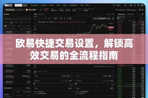 欧易快捷交易设置，解锁高效交易的全流程指南-第1张图片-欧易官方注册 - OKX官网下载 | 数字加密货币交易所