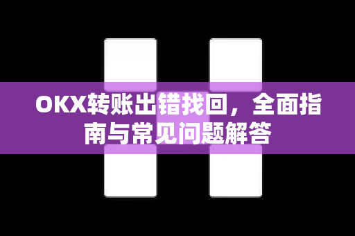 OKX转账出错找回,全面指南与常见问题解答-第1张图片-欧易官方注册 - OKX官网下载 | 数字加密货币交易所 OKX转账出错找回,全面指南与常见问题解答-第1张图片-欧易官方注册 - OKX官网下载 | 数字加密货币交易所