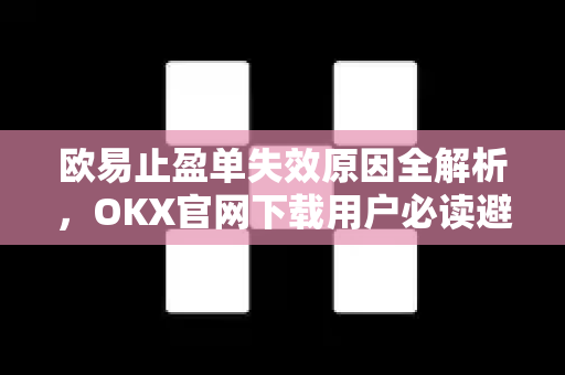 欧易止盈单失效原因全解析,OKX官网下载用户必读避坑指南-第1张图片-欧易官方注册 - OKX官网下载 | 数字加密货币交易所 欧易止盈单失效原因全解析,OKX官网下载用户必读避坑指南-第1张图片-欧易官方注册 - OKX官网下载 | 数字加密货币交易所