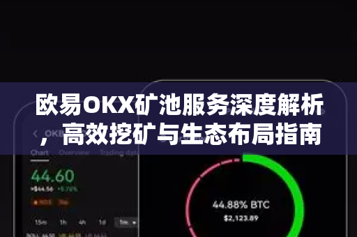 欧易OKX矿池服务深度解析，高效挖矿与生态布局指南