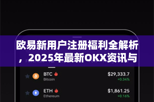 欧易新用户注册福利全解析,2025年最新OKX资讯与操作指南-第1张图片-欧易官方注册 - OKX官网下载 | 数字加密货币交易所 欧易新用户注册福利全解析,2025年最新OKX资讯与操作指南-第1张图片-欧易官方注册 - OKX官网下载 | 数字加密货币交易所