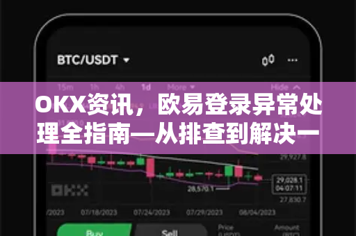 OKX资讯,欧易登录异常处理全指南—从排查到解决一步到位-第1张图片-欧易官方注册 - OKX官网下载 | 数字加密货币交易所 OKX资讯,欧易登录异常处理全指南—从排查到解决一步到位-第1张图片-欧易官方注册 - OKX官网下载 | 数字加密货币交易所