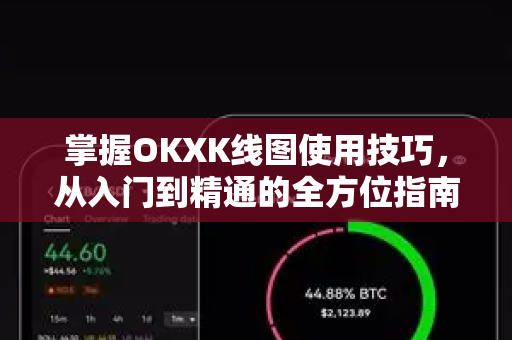 掌握OKXK线图使用技巧,从入门到精通的全方位指南-第1张图片-欧易官方注册 - OKX官网下载 | 数字加密货币交易所 掌握OKXK线图使用技巧,从入门到精通的全方位指南-第1张图片-欧易官方注册 - OKX官网下载 | 数字加密货币交易所