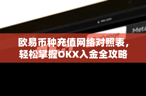 欧易币种充值网络对照表,轻松掌握OKX入金全攻略-第1张图片-欧易官方注册 - OKX官网下载 | 数字加密货币交易所 欧易币种充值网络对照表,轻松掌握OKX入金全攻略-第1张图片-欧易官方注册 - OKX官网下载 | 数字加密货币交易所