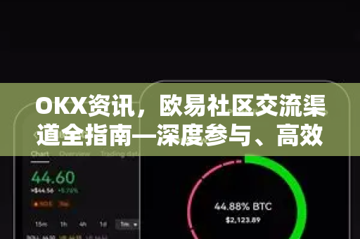 OKX资讯,欧易社区交流渠道全指南—深度参与、高效互动与财富密码-第1张图片-欧易官方注册 - OKX官网下载 | 数字加密货币交易所 OKX资讯,欧易社区交流渠道全指南—深度参与、高效互动与财富密码-第1张图片-欧易官方注册 - OKX官网下载 | 数字加密货币交易所
