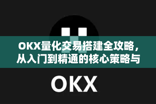 OKX量化交易搭建全攻略,从入门到精通的核心策略与实战问答-第1张图片-欧易官方注册 - OKX官网下载 | 数字加密货币交易所 OKX量化交易搭建全攻略,从入门到精通的核心策略与实战问答-第1张图片-欧易官方注册 - OKX官网下载 | 数字加密货币交易所