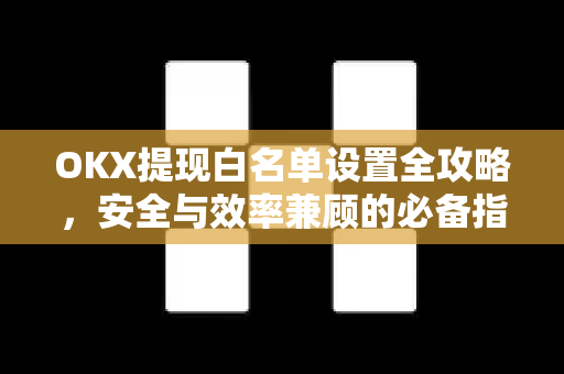 OKX提现白名单设置全攻略,安全与效率兼顾的必备指南-第1张图片-欧易官方注册 - OKX官网下载 | 数字加密货币交易所 OKX提现白名单设置全攻略,安全与效率兼顾的必备指南-第1张图片-欧易官方注册 - OKX官网下载 | 数字加密货币交易所