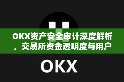 OKX资产安全审计深度解析,交易所资金透明度与用户保障机制全指南-第1张图片-欧易官方注册 - OKX官网下载 | 数字加密货币交易所 OKX资产安全审计深度解析,交易所资金透明度与用户保障机制全指南-第1张图片-欧易官方注册 - OKX官网下载 | 数字加密货币交易所