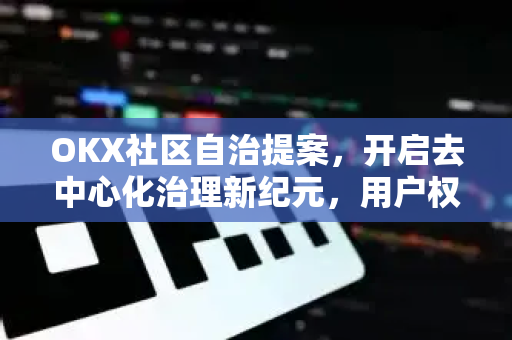 OKX社区自治提案,开启去中心化治理新纪元,用户权益迎来重大升级-第1张图片-欧易官方注册 - OKX官网下载 | 数字加密货币交易所 OKX社区自治提案,开启去中心化治理新纪元,用户权益迎来重大升级-第1张图片-欧易官方注册 - OKX官网下载 | 数字加密货币交易所