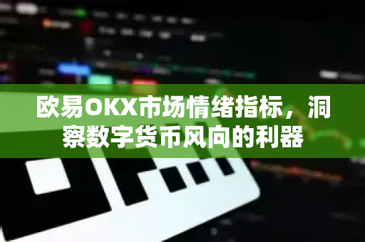 欧易OKX市场情绪指标，洞察数字货币风向的利器