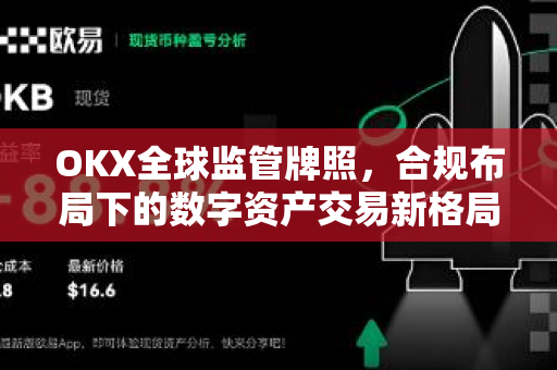OKX全球监管牌照,合规布局下的数字资产交易新格局-第1张图片-欧易官方注册 - OKX官网下载 | 数字加密货币交易所 OKX全球监管牌照,合规布局下的数字资产交易新格局-第1张图片-欧易官方注册 - OKX官网下载 | 数字加密货币交易所