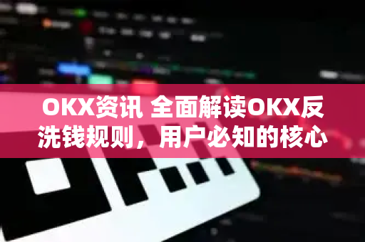 OKX资讯 全面解读OKX反洗钱规则,用户必知的核心要点与合规指南-第1张图片-欧易官方注册 - OKX官网下载 | 数字加密货币交易所 OKX资讯 全面解读OKX反洗钱规则,用户必知的核心要点与合规指南-第1张图片-欧易官方注册 - OKX官网下载 | 数字加密货币交易所