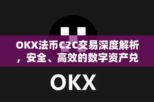 OKX法币C2C交易深度解析,安全、高效的数字资产兑换指南-第1张图片-欧易官方注册 - OKX官网下载 | 数字加密货币交易所 OKX法币C2C交易深度解析,安全、高效的数字资产兑换指南-第1张图片-欧易官方注册 - OKX官网下载 | 数字加密货币交易所