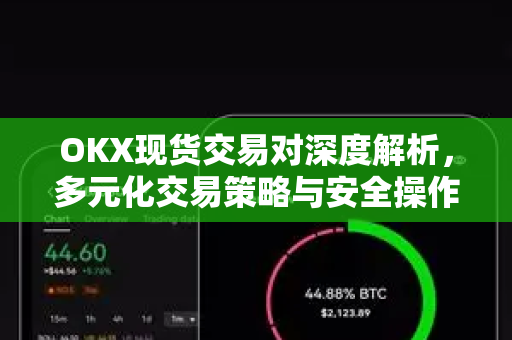 OKX现货交易对深度解析,多元化交易策略与安全操作指南-第1张图片-欧易官方注册 - OKX官网下载 | 数字加密货币交易所 OKX现货交易对深度解析,多元化交易策略与安全操作指南-第1张图片-欧易官方注册 - OKX官网下载 | 数字加密货币交易所