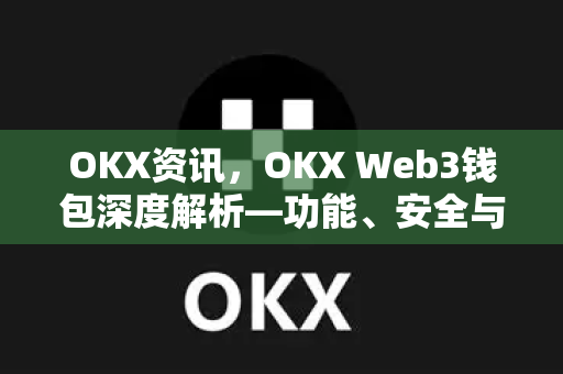 OKX资讯,OKX Web3钱包深度解析—功能、安全与未来生态全景-第1张图片-欧易官方注册 - OKX官网下载 | 数字加密货币交易所 OKX资讯,OKX Web3钱包深度解析—功能、安全与未来生态全景-第1张图片-欧易官方注册 - OKX官网下载 | 数字加密货币交易所