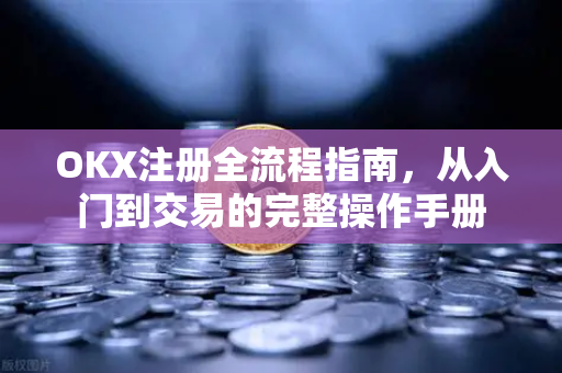 OKX注册全流程指南,从入门到交易的完整操作手册-第1张图片-欧易官方注册 - OKX官网下载 | 数字加密货币交易所 OKX注册全流程指南,从入门到交易的完整操作手册-第1张图片-欧易官方注册 - OKX官网下载 | 数字加密货币交易所