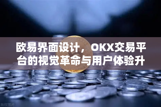 欧易界面设计,OKX交易平台的视觉革命与用户体验升级-第1张图片-欧易官方注册 - OKX官网下载 | 数字加密货币交易所 欧易界面设计,OKX交易平台的视觉革命与用户体验升级-第1张图片-欧易官方注册 - OKX官网下载 | 数字加密货币交易所