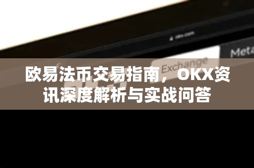 欧易法币交易指南,OKX资讯深度解析与实战问答-第1张图片-欧易官方注册 - OKX官网下载 | 数字加密货币交易所 欧易法币交易指南,OKX资讯深度解析与实战问答-第1张图片-欧易官方注册 - OKX官网下载 | 数字加密货币交易所