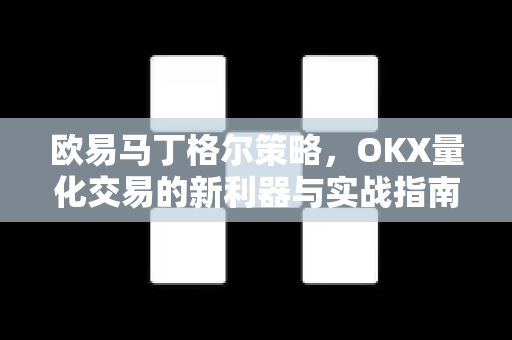 欧易马丁格尔策略,OKX量化交易的新利器与实战指南-第1张图片-欧易官方注册 - OKX官网下载 | 数字加密货币交易所 欧易马丁格尔策略,OKX量化交易的新利器与实战指南-第1张图片-欧易官方注册 - OKX官网下载 | 数字加密货币交易所