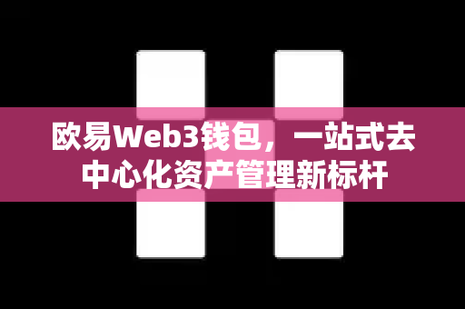 欧易Web3钱包,一站式去中心化资产管理新标杆-第1张图片-欧易官方注册 - OKX官网下载 | 数字加密货币交易所 欧易Web3钱包,一站式去中心化资产管理新标杆-第1张图片-欧易官方注册 - OKX官网下载 | 数字加密货币交易所