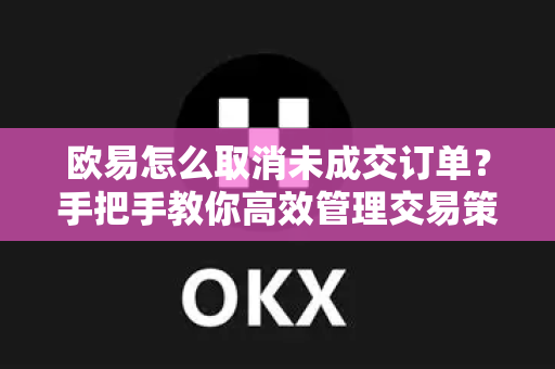 欧易怎么取消未成交订单?手把手教你高效管理交易策略-第1张图片-欧易官方注册 - OKX官网下载 | 数字加密货币交易所 欧易怎么取消未成交订单?手把手教你高效管理交易策略-第1张图片-欧易官方注册 - OKX官网下载 | 数字加密货币交易所