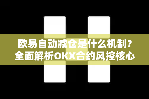 欧易自动减仓是什么机制?全面解析OKX合约风控核心-第1张图片-欧易官方注册 - OKX官网下载 | 数字加密货币交易所 欧易自动减仓是什么机制?全面解析OKX合约风控核心-第1张图片-欧易官方注册 - OKX官网下载 | 数字加密货币交易所