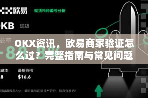 OKX资讯,欧易商家验证怎么过?完整指南与常见问题解答-第1张图片-欧易官方注册 - OKX官网下载 | 数字加密货币交易所 OKX资讯,欧易商家验证怎么过?完整指南与常见问题解答-第1张图片-欧易官方注册 - OKX官网下载 | 数字加密货币交易所