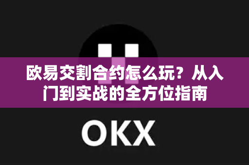 欧易交割合约怎么玩?从入门到实战的全方位指南-第1张图片-欧易官方注册 - OKX官网下载 | 数字加密货币交易所 欧易交割合约怎么玩?从入门到实战的全方位指南-第1张图片-欧易官方注册 - OKX官网下载 | 数字加密货币交易所