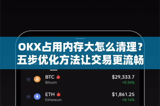 OKX占用内存大怎么清理?五步优化方法让交易更流畅-第1张图片-欧易官方注册 - OKX官网下载 | 数字加密货币交易所 OKX占用内存大怎么清理?五步优化方法让交易更流畅-第1张图片-欧易官方注册 - OKX官网下载 | 数字加密货币交易所