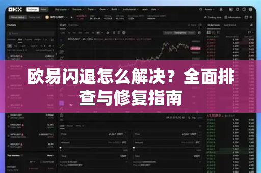 欧易闪退怎么解决？全面排查与修复指南-第1张图片-欧易官方注册 - OKX官网下载 | 数字加密货币交易所